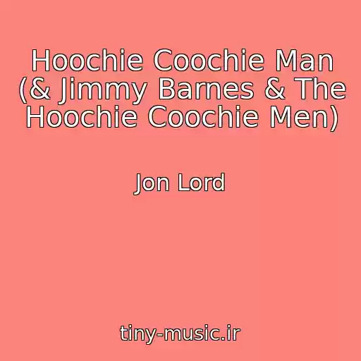 کاور آهنگ Hoochie Coochie Man (& Jimmy Barnes & The Hoochie Coochie Men) از Jon Lord