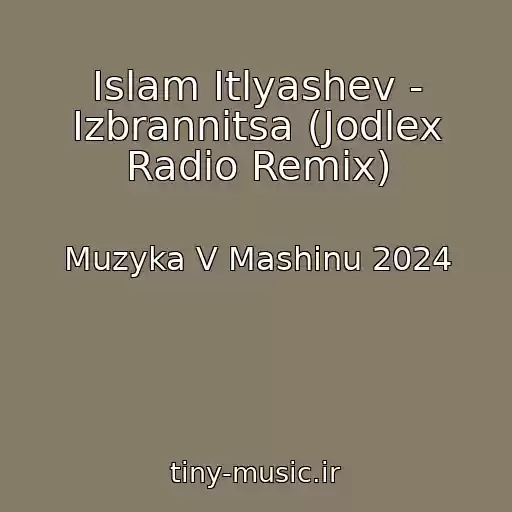 کاور آهنگ Islam Itlyashev - Izbrannitsa (Jodlex Radio Remix) از Muzyka V Mashinu 2024
