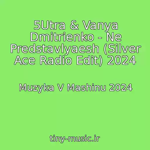 کاور آهنگ 5Utra & Vanya Dmitrienko - Ne Predstavlyaesh (Silver Ace Radio Edit) 2024 از Muzyka V Mashinu 2024