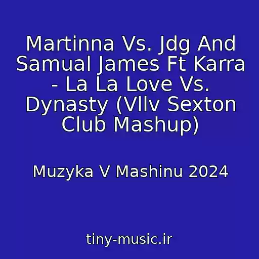 کاور آهنگ Martinna Vs. Jdg And Samual James Ft Karra - La La Love Vs. Dynasty (Vllv Sexton Club Mashup) از Muzyka V Mashinu 2024