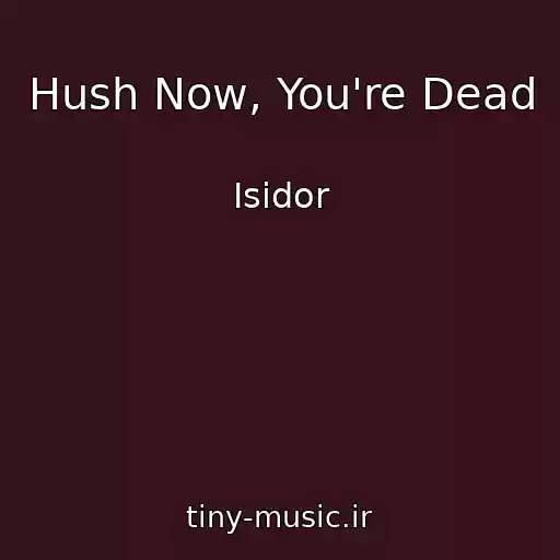 کاور آهنگ Hush Now, You're Dead از Isidor