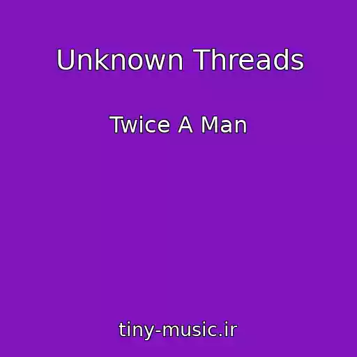 کاور آهنگ Unknown Threads از Twice A Man