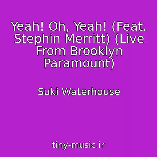 کاور آهنگ Yeah! Oh, Yeah! (Feat. Stephin Merritt) (Live From Brooklyn Paramount) از Suki Waterhouse
