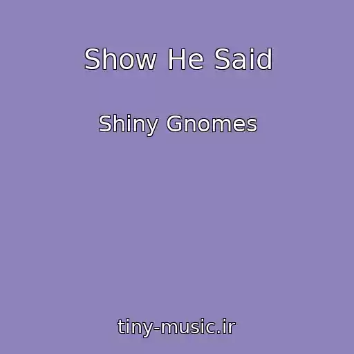 کاور آهنگ Show He Said از Shiny Gnomes