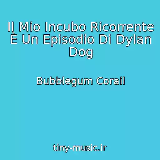 کاور آهنگ Il Mio Incubo Ricorrente È Un Episodio Di Dylan Dog از Bubblegum Corail