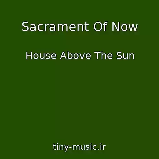 کاور آهنگ Sacrament Of Now از House Above The Sun