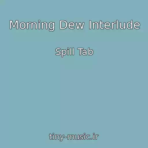 کاور آهنگ Morning Dew Interlude از Spill Tab