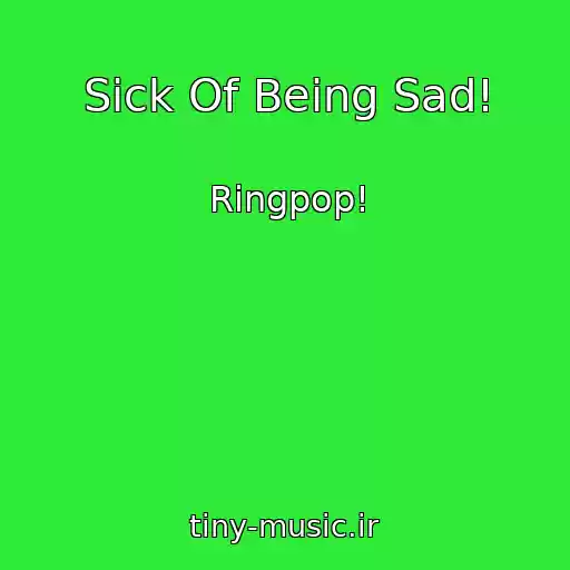 کاور آهنگ Sick Of Being Sad! از Ringpop!