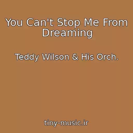 کاور آهنگ You Can't Stop Me From Dreaming از Teddy Wilson & His Orch.