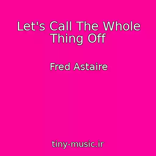 کاور آهنگ Let's Call The Whole Thing Off از Fred Astaire