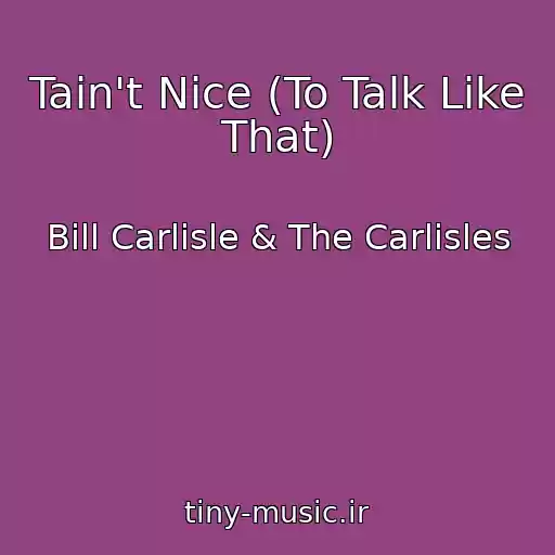 کاور آهنگ Tain't Nice (To Talk Like That) از Bill Carlisle & The Carlisles