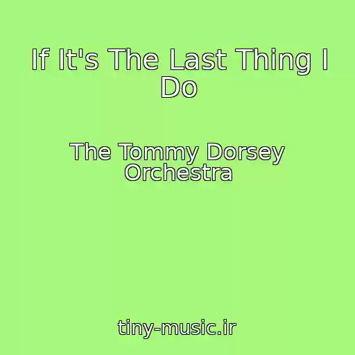 کاور آهنگ If It's The Last Thing I Do از The Tommy Dorsey Orchestra
