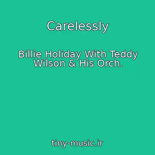 کاور آهنگ Carelessly از Billie Holiday With Teddy Wilson & His Orch.