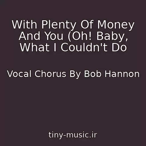 کاور آهنگ With Plenty Of Money And You (Oh! Baby, What I Couldn't Do از Vocal Chorus By Bob Hannon