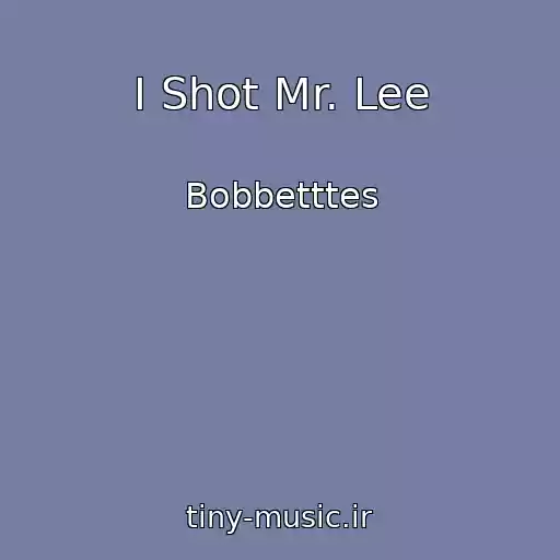 کاور آهنگ I Shot Mr. Lee از Bobbetttes