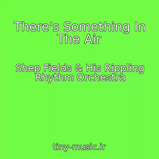 کاور آهنگ There's Something In The Air از Shep Fields & His Rippling Rhythm Orchestra