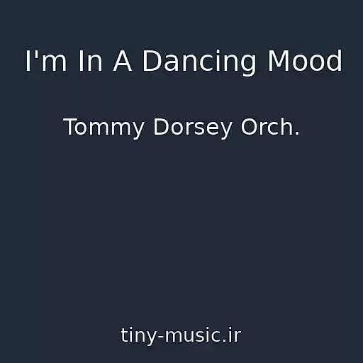 کاور آهنگ I'm In A Dancing Mood از Tommy Dorsey Orch.