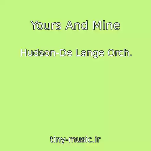 کاور آهنگ Yours And Mine از Hudson-De Lange Orch.