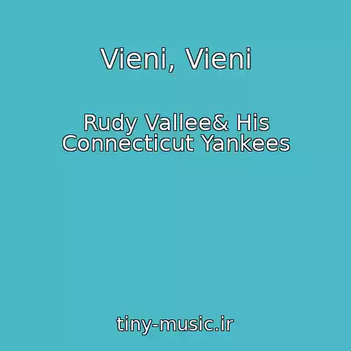 کاور آهنگ Vieni, Vieni از Rudy Vallee& His Connecticut Yankees