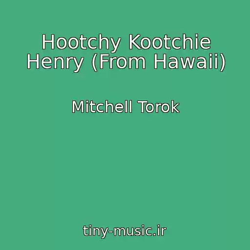 کاور آهنگ Hootchy Kootchie Henry (From Hawaii) از Mitchell Torok