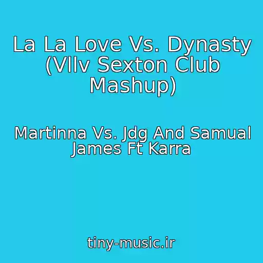کاور آهنگ La La Love Vs. Dynasty (Vllv Sexton Club Mashup) از Martinna Vs. Jdg And Samual James Ft Karra