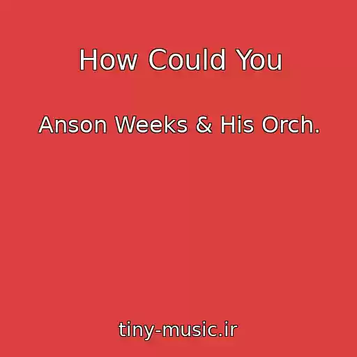کاور آهنگ How Could You از Anson Weeks & His Orch.