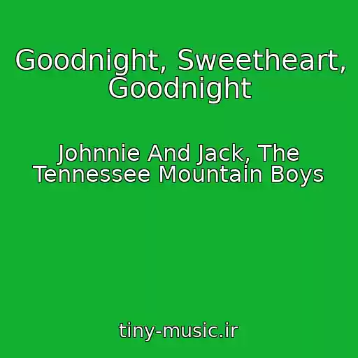 کاور آهنگ Goodnight, Sweetheart, Goodnight از Johnnie And Jack, The Tennessee Mountain Boys