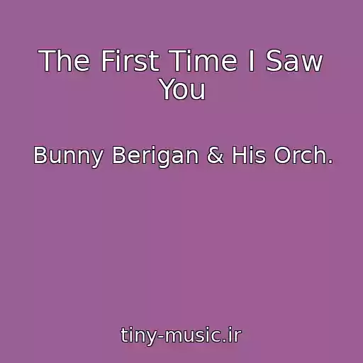 کاور آهنگ The First Time I Saw You از Bunny Berigan & His Orch.