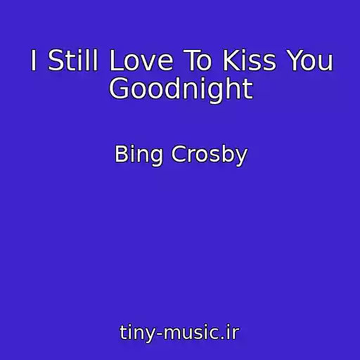 کاور آهنگ I Still Love To Kiss You Goodnight از Bing Crosby