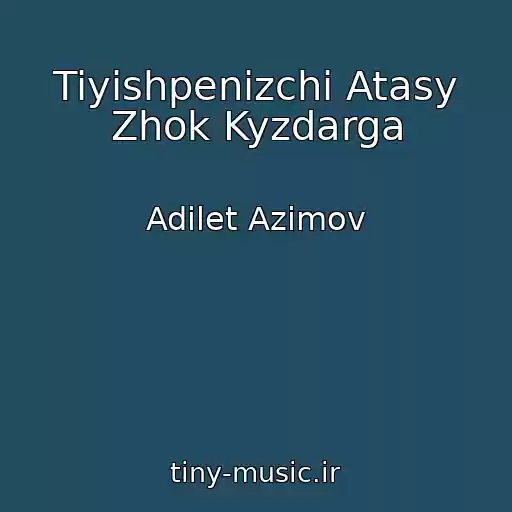 کاور آهنگ Tiyishpenizchi Atasy Zhok Kyzdarga از Adilet Azimov