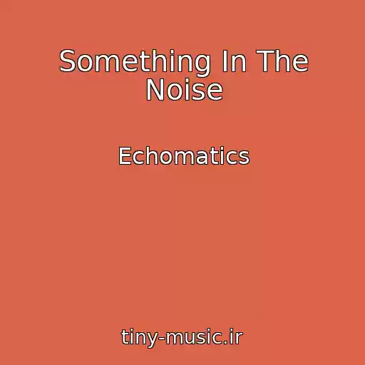 کاور آهنگ Something In The Noise از Echomatics