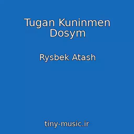 کاور آهنگ Tugan Kuninmen Dosym از Rysbek Atash