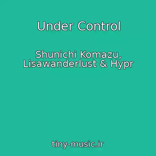 کاور آهنگ Under Control از Shunichi Komazu, Lisawanderlust & Hypr