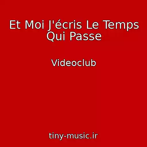 کاور آهنگ Et Moi J'écris Le Temps Qui Passe از Videoclub