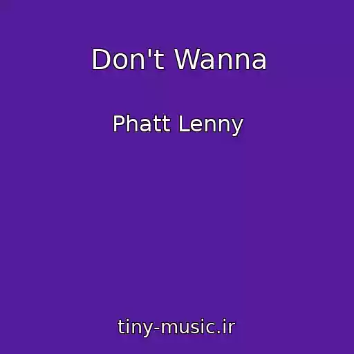 کاور آهنگ Don't Wanna از Phatt Lenny