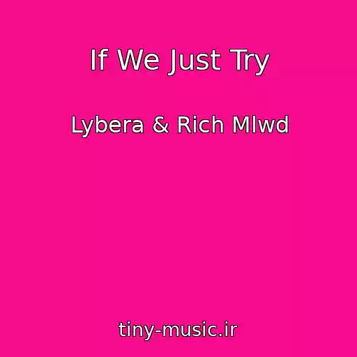 کاور آهنگ If We Just Try از Lybera & Rich Mlwd