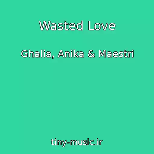 کاور آهنگ Wasted Love از Ghalia, Anika & Maestri
