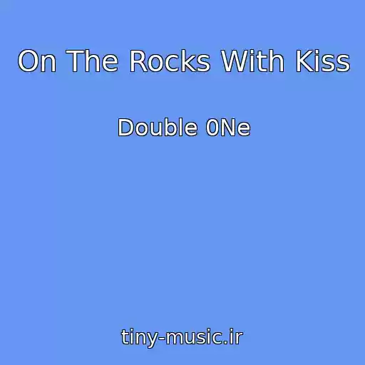 کاور آهنگ On The Rocks With Kiss از Double 0Ne