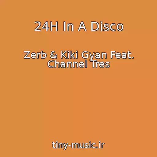 کاور آهنگ 24H In A Disco از Zerb & Kiki Gyan Feat. Channel Tres