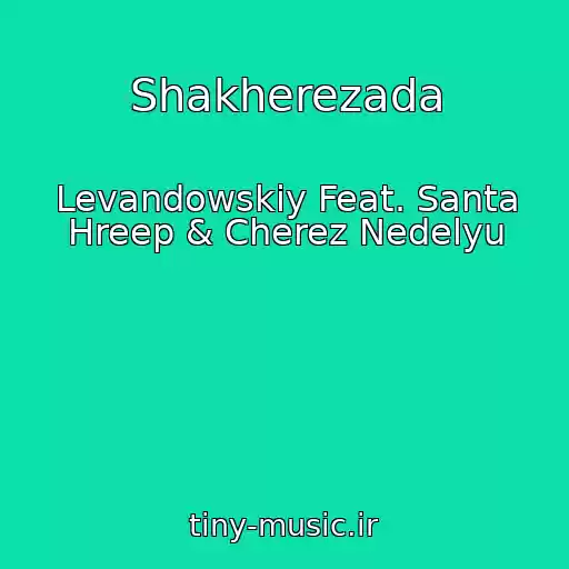 کاور آهنگ Shakherezada از Levandowskiy Feat. Santa Hreep & Cherez Nedelyu
