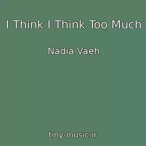 کاور آهنگ I Think I Think Too Much از Nadia Vaeh