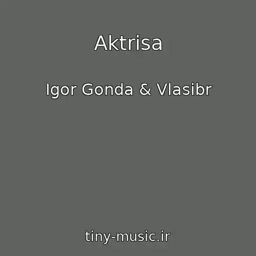 کاور آهنگ Aktrisa از Igor Gonda & Vlasibr