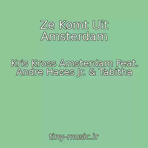 کاور آهنگ Ze Komt Uit Amsterdam از Kris Kross Amsterdam Feat. Andre Hazes Jr. & Tabitha