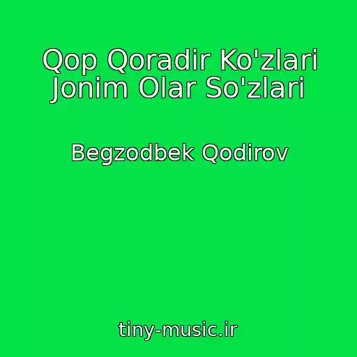 کاور آهنگ Qop Qoradir Ko'zlari Jonim Olar So'zlari از Begzodbek Qodirov