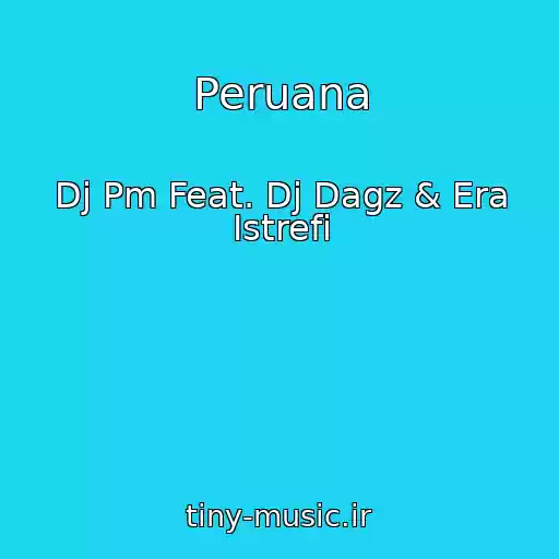 کاور آهنگ Peruana از Dj Pm Feat. Dj Dagz & Era Istrefi