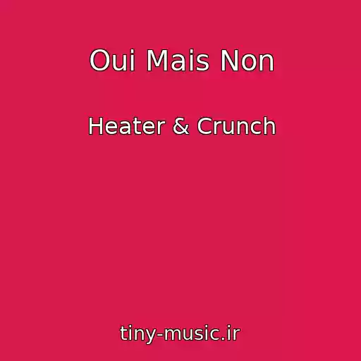کاور آهنگ Oui Mais Non از Heater & Crunch