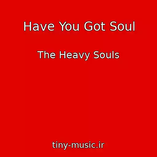 کاور آهنگ Have You Got Soul از The Heavy Souls