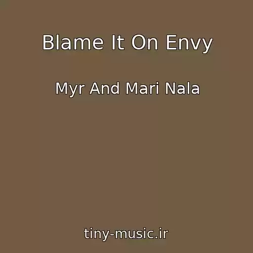 کاور آهنگ Blame It On Envy از Myr And Mari Nala