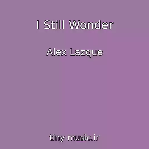 کاور آهنگ I Still Wonder از Alex Lazque