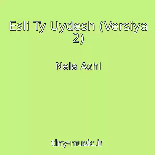 کاور آهنگ Esli Ty Uydesh (Versiya 2) از Neia Ashi